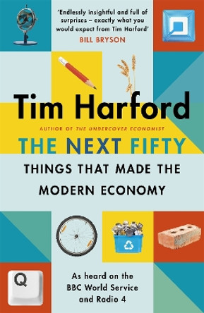 The Next Fifty Things that Made the Modern Economy by Tim Harford 9781408712665