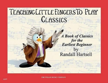 Classics: Teaching Little Fingers to Play/Early Elementary Level by Randall Hartsell 9781423408840