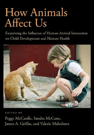 How Animals Affect Us: Examining the Influences of Human-Animal Interaction on Child Development and Human Health by Peggy McCardle 9781433808654