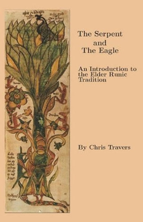 The Serpent and The Eagle: An Introduction to the Elder Runic Tradition by Chris Travers 9781439223086