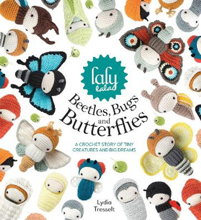 lalylala's Beetles, Bugs and Butterflies: A Crochet Story of Tiny Creatures and Big Dreams by Lydia Tresselt 9781446306666