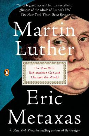 Martin Luther: The Man Who Rediscovered God and Changed the World by Eric Metaxas 9781101980026