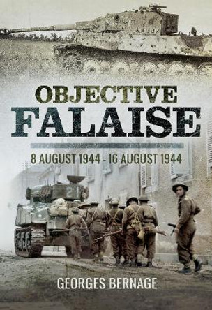 Objective Falaise: 8 August 1944-16 August 1944 by Georges Bernage 9781473857629