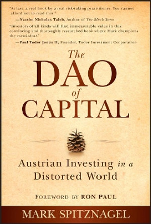 The Dao of Capital: Austrian Investing in a Distorted World by Mark Spitznagel 9781118347034