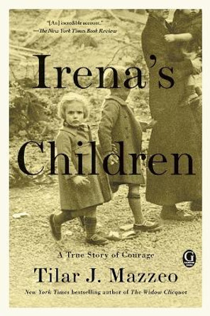 Irena's Children: The Extraordinary Story of the Woman Who Saved 2,500 Children from the Warsaw Ghetto by Tilar J Mazzeo 9781476778518