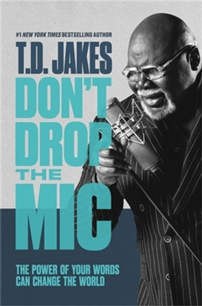 Don't Drop the MIC: The Power of Your Words Can Change the World by T D Jakes 9781455595358
