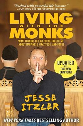Living with the Monks: What Turning Off My Phone Taught Me about Happiness, Gratitude, and Focus by Jesse Itzler 9781478993438
