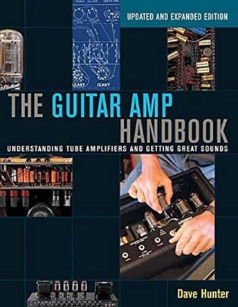 The Guitar Amp Handbook: Understanding Tube Amplifiers and Getting Great Sounds by Dave Hunter 9781480392885
