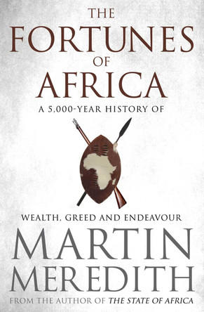 Fortunes of Africa: A 5,000 Year History of Wealth, Greed and Endeavour by Martin Meredith 9781471135453