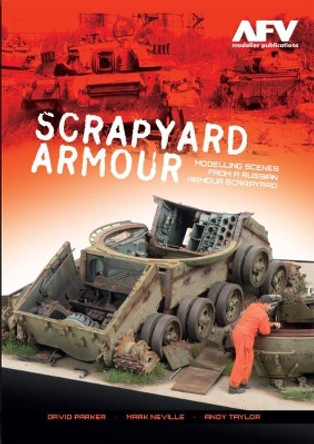 Scrapyard Armour: Scenes from a Russian Armour Scrapyard by David Parker 9780993564604