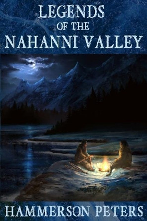 Legends of the Nahanni Valley by Hammerson Peters 9780993955860