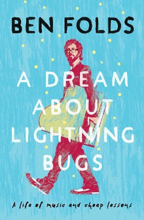 A Dream About Lightning Bugs: A Life of Music and Cheap Lessons by Ben Folds 9781471188053