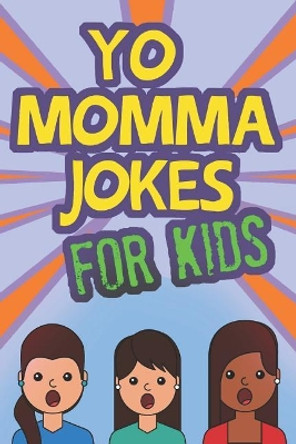 Yo Momma Jokes For Kids: Funny and Humorous Yo Momma Jokes - Makes A Great Gift Idea by Ben Runga 9781099787393