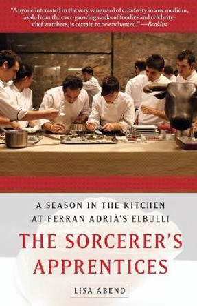 The Sorcerer's Apprentices: A Season in the Kitchen at Ferran Adria's Elbulli by Lisa Abend 9781451626629