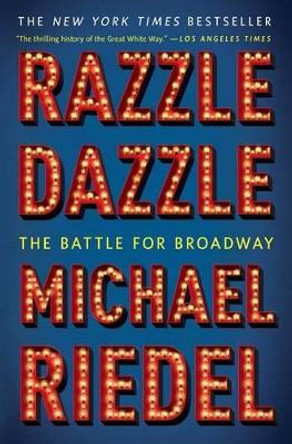 Razzle Dazzle: The Battle for Broadway by Michael Riedel 9781451672176