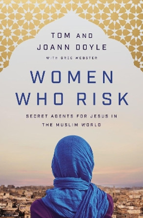 Women Who Risk: Secret Agents for Jesus in the Muslim World by Tom Doyle 9780785233466
