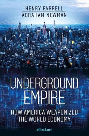 Underground Empire: How America Weaponized the World Economy by Henry Farrell 9780241624517