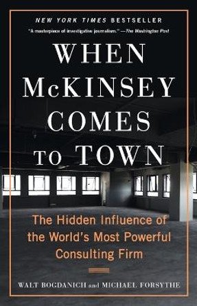 When McKinsey Comes to Town: The Hidden Influence of the World's Most Powerful Consulting Firm by Walt Bogdanich 9780593081877