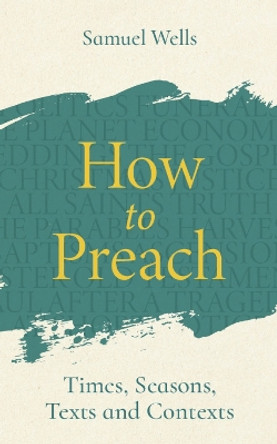 How to Preach: Times, seasons, texts and contexts by Samuel Wells 9781786225214