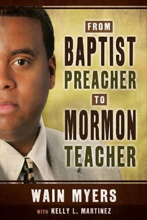 From Baptist Preacher to Mormon Teacher by Wain Myers 9781462117024