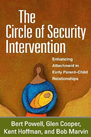 The Circle of Security Intervention: Enhancing Attachment in Early Parent-Child Relationships by Bert Powell 9781462527830