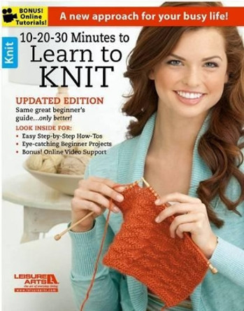 10-20-30 Minutes to Learn to Knit: A New Approach for Your Busy Life! by Leisure Arts 9781464718960