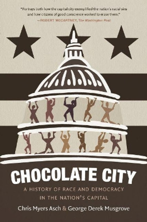 Chocolate City: A History of Race and Democracy in the Nation's Capital by Chris Myers Asch 9781469654720
