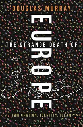 The Strange Death of Europe: Immigration, Identity, Islam by Douglas Murray 9781472942241