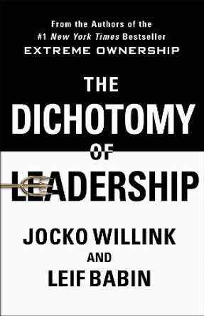 The Dichotomy of Leadership: Balancing the Challenges of Extreme Ownership to Lead and Win by Jocko Willink 9781250195777