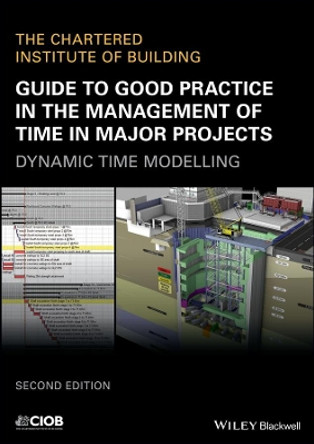 Guide to Good Practice in the Management of Time in Major Projects: Dynamic Time Modelling by CIOB (The Chartered Institute of Building) 9781119428398