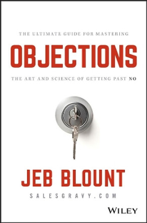 Objections: The Ultimate Guide for Mastering The Art and Science of Getting Past No by Jeb Blount 9781119477389