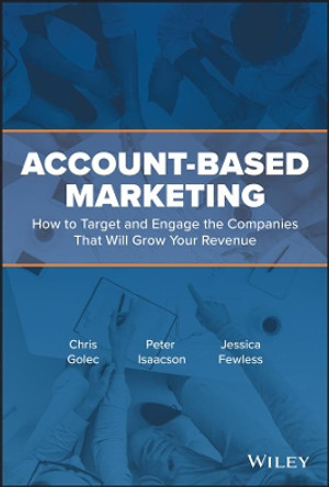 Account-Based Marketing: How to Target and Engage the Companies That Will Grow Your Revenue by Chris Golec 9781119572008