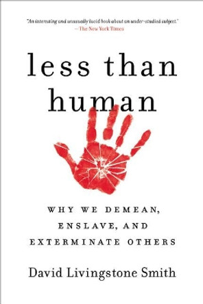 Less Than Human: Why We Demean, Enslave, and Exterminate Others by David Livingstone Smith 9781250003836
