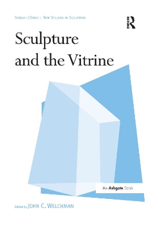 Sculpture and the Vitrine by Professor John C. Welchman 9781138246263
