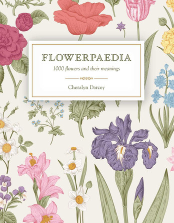 Flowerpaedia: 1000 flowers and their meanings by Cheralyn Darcey 9781925429466