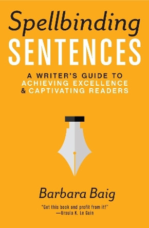 Spellbinding Sentences: A Writer's Guide to Achieving Excellence and Captivating Readers by Barbara Baig 9781599639154