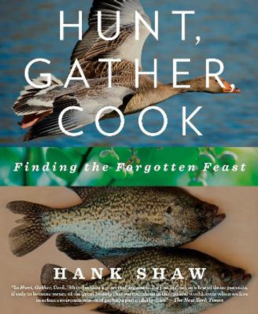 Hunt, Gather, Cook: Finding the Forgotten Feast by Hank Shaw 9781609618902