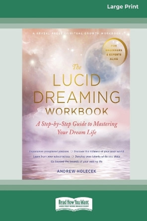 The Lucid Dreaming Workbook: A Step-by-Step Guide to Mastering Your Dream Life [16pt Large Print Edition] by Andrew Holecek 9780369387042