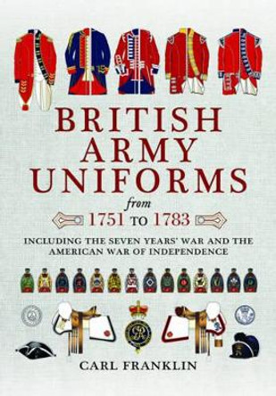 British Army Uniforms of the American Revolution 1751 - 1783 by Carl J. Franklin 9781473886667