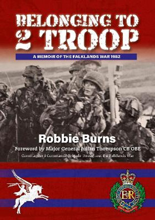 Belonging To 2 Troop: A memoir of the Falkands War 1982 by Robbie Burns 9781913012687