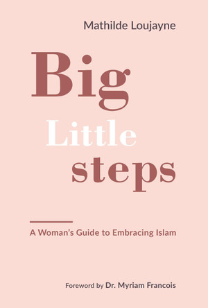 Big Little Steps: A Woman's Guide to Embracing Islam by Mathilde Loujayne 9781847741271