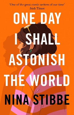 One Day I Shall Astonish the World by Nina Stibbe 9780241451168
