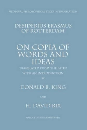 On Copia of Words and Ideas: Desiderius Erasmus of Rotterdam De Utraque Verborum ac Rerum Copia by Desiderius Erasmus 9780874622126