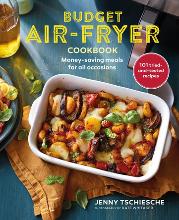 Budget Air-Fryer Cookbook: Creative & Money-Saving Recipes for Your Air Fryer by Jenny Tschiesche 9781788795524