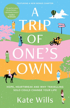 A Trip of One's Own: Hope, heartbreak and why travelling solo could change your life by Kate Wills 9781788704328