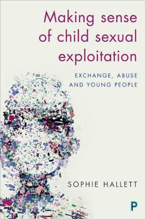 Making Sense of Child Sexual Exploitation: Exchange, Abuse and Young People by Sophie Hallett 9781447333609