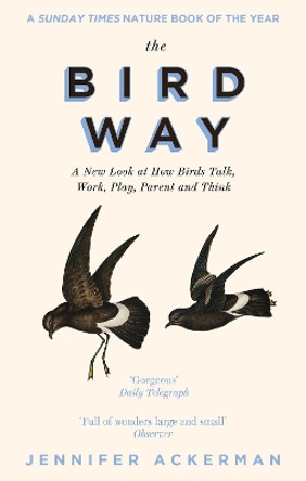 The Bird Way: A New Look at How Birds Talk, Work, Play, Parent, and Think by Jennifer Ackerman 9781472152923