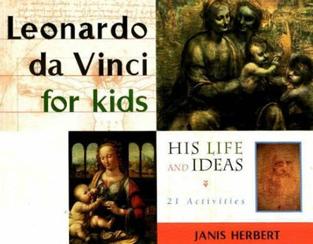 Leonardo da Vinci for Kids: His Life and Ideas, 21 Activities by Janis Herbert 9781556522987