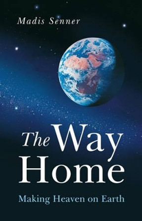 The Way Home: Making Heaven on Earth by Madis Senner 9781846942488