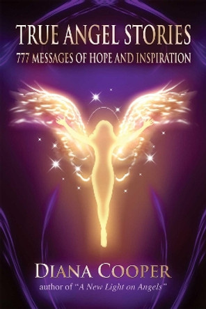 True Angel Stories: 777 Messages of Hope and Inspiration by Diana Cooper 9781844096121